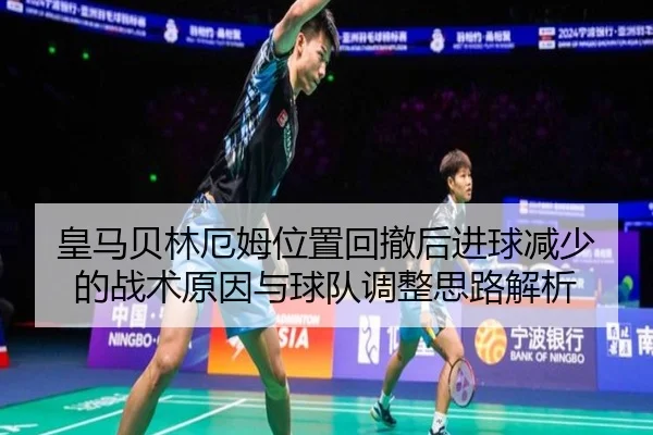 皇马贝林厄姆位置回撤后进球减少的战术原因与球队调整思路解析