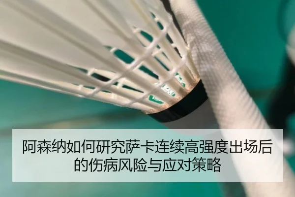 阿森纳如何研究萨卡连续高强度出场后的伤病风险与应对策略